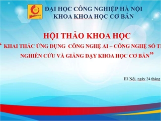 Hội thảo: “Khai thác ứng dụng công nghệ AI - công nghệ số trong nghiên cứu và giảng dạy khoa học cơ bản”