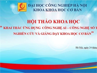Hội thảo: “Khai thác ứng dụng công nghệ AI - công nghệ số trong nghiên cứu và giảng dạy khoa học cơ bản”